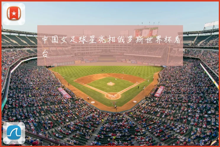 中国女足球星亮相俄罗斯世界杯看台