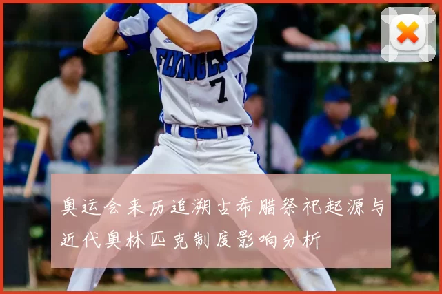 奥运会来历追溯古希腊祭祀起源与近代奥林匹克制度影响分析